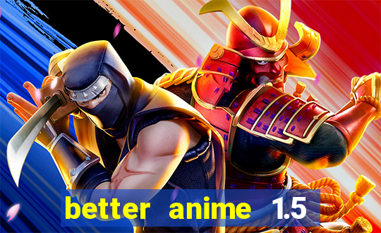 better anime 1.5 apk download